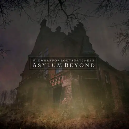 Flowers For Bodysnatchers : Asylum Beyond
